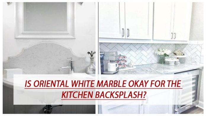 Is oriental white Marble Okay for the kitchen backsplash?