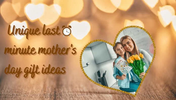 7 Simple yet Unique Last Minute Mother's Day Gift Ideas