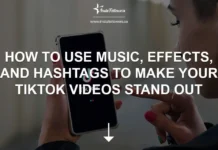 How to Use Music, Effects, and Hashtags to Make Your TikTok Videos Stand Out TikTok Videos