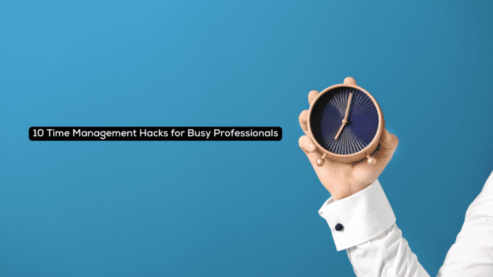 10 Time Management Hacks for Busy Professionals