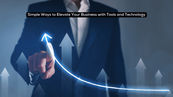 11 Simple Ways to Elevate Your Business with Tools and Technology