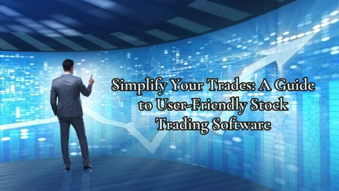 A Guide to User-Friendly Stock Trading Software