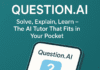 Question.AI: Solve, Explain, learn – The AI Tutor That Fits in Your Pocket Question.AI