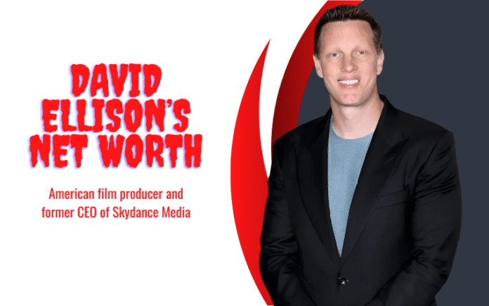 David Ellison’s Net Worth David Ellison’s Net Worth