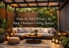 How to Add Privacy to Your Outdoor Living Space Outdoor Living Space Privacy